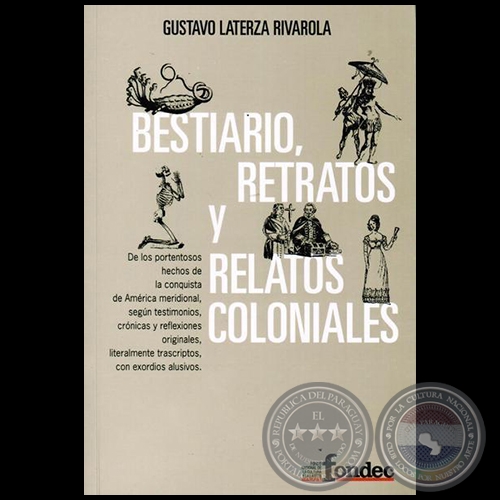 BESTIARIO, RETRATOS Y RELATOS COLONIALES - Por GUSTAVO LATERZA RIVAROLA - Ao 2014